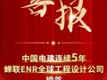 ENR新榜公布！中国电建连续5年蝉联全球工程设计公司榜首