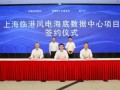 全球首创！上海临港落地“风电+海底数据中心”，16亿打造97%绿电智算标杆​