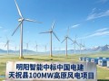明阳智能中标中国电建天祝县100MW高原风电项目