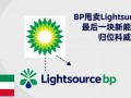 BP甩卖Lightsource bp，最后一块新能源拼图归位科威特财团